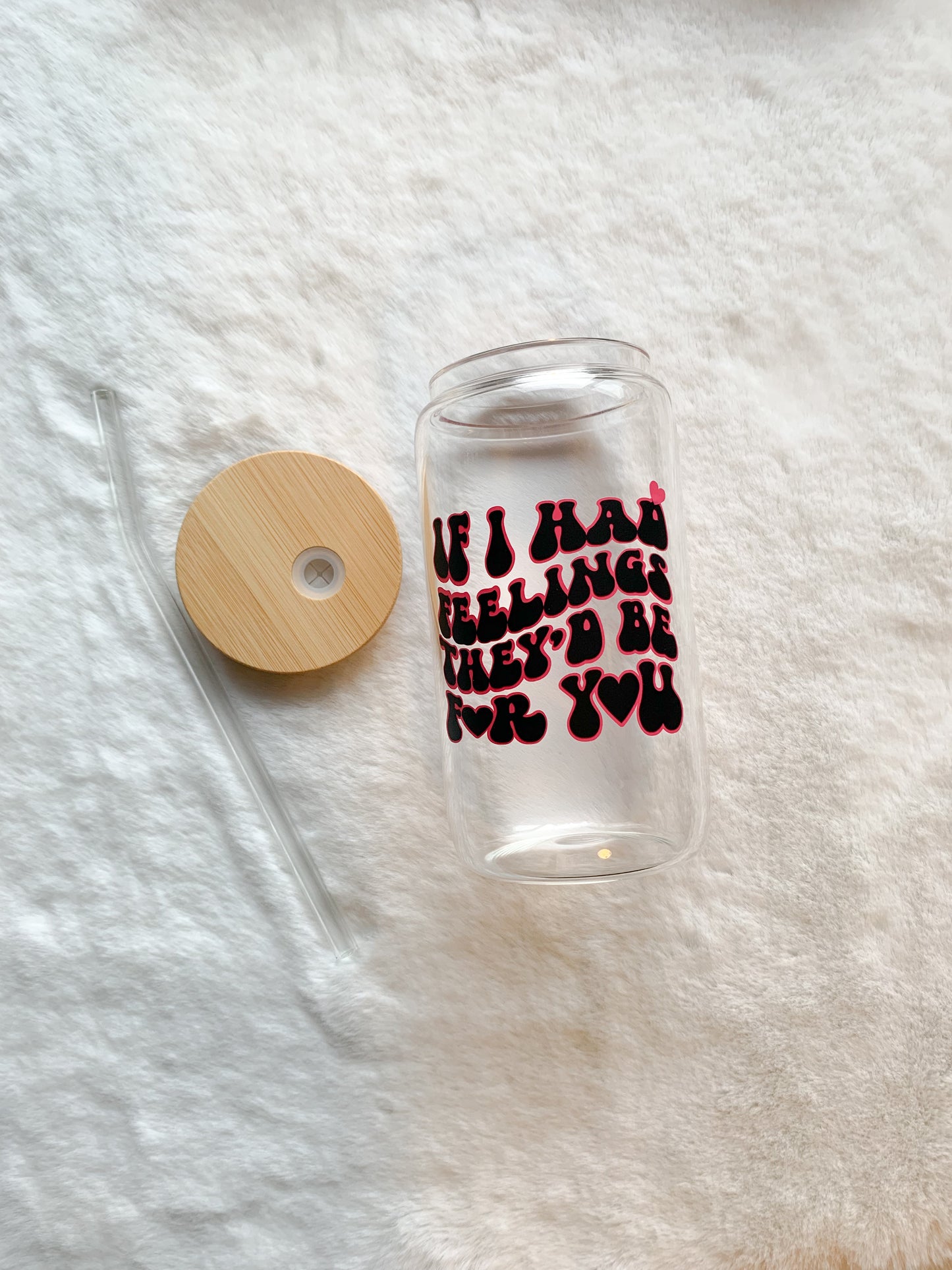 Glass Can Cup 16oz - If I had Feelings They'd Be For You