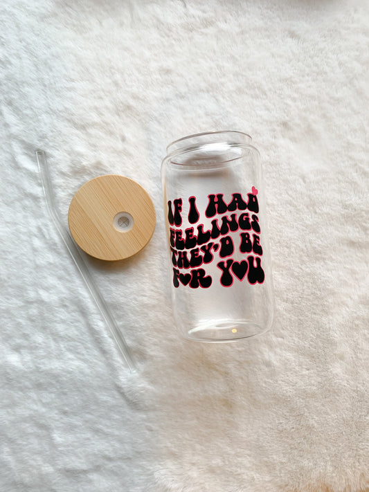 Glass Can Cup 16oz - If I had Feelings They'd Be For You